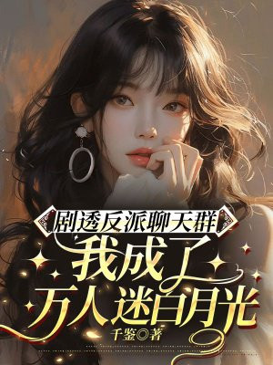 剧透反派聊天群:我成了万人迷白月光