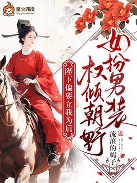 女扮男装权倾朝野,陛下偏要立我为后