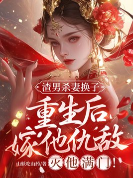 渣男杀妻换子,重生后嫁他仇敌,灭他满门!