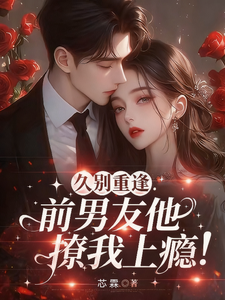 久别重逢,前男友他撩我上瘾!